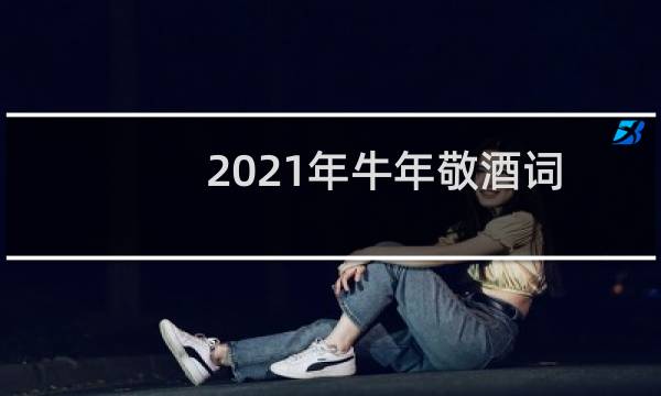 2021年牛年敬酒词