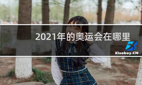 2021年的奥运会在哪里