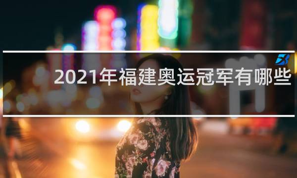 2021年福建奥运冠军有哪些人