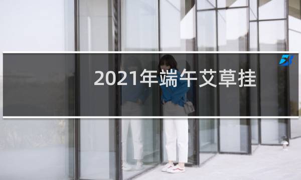 2021年端午艾草挂在哪里（挂多少根）图片