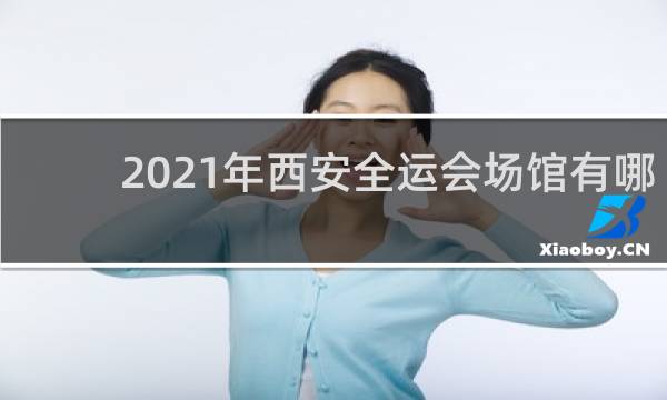 2021年西安全运会场馆有哪些