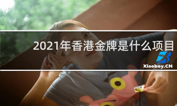 2021年香港金牌是什么项目