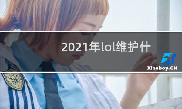 2021年lol维护什么结束图片