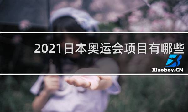 2021日本奥运会项目有哪些