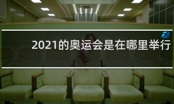 2021的奥运会是在哪里举行