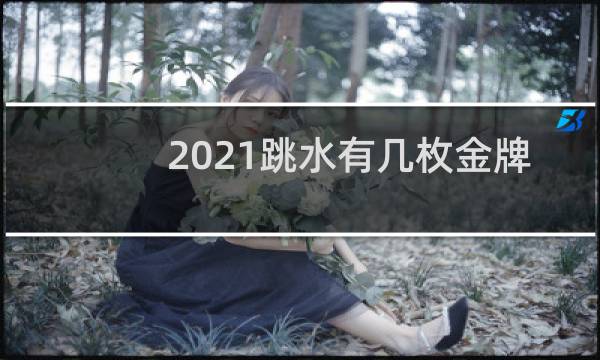 2021跳水有几枚金牌