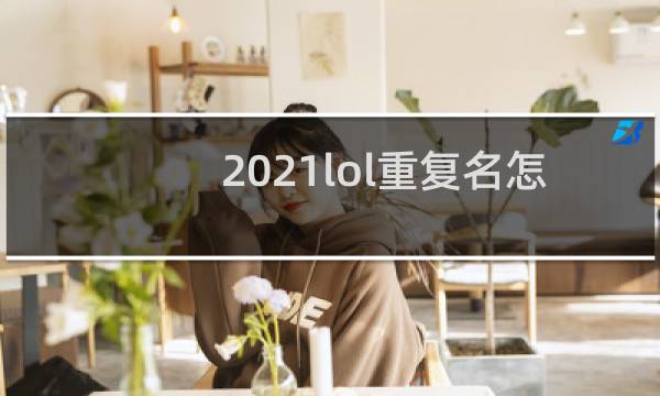 2021lol重复名怎么改图片