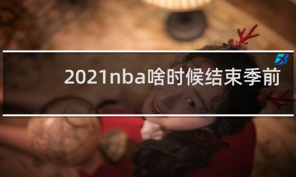 2021nba啥时候结束季前赛