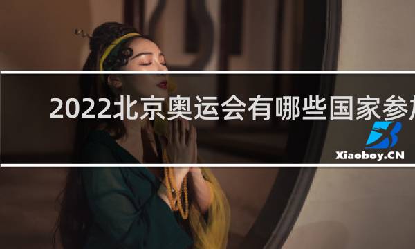 2022北京奥运会有哪些国家参加