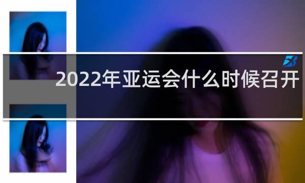 2022年亚运会什么时候召开