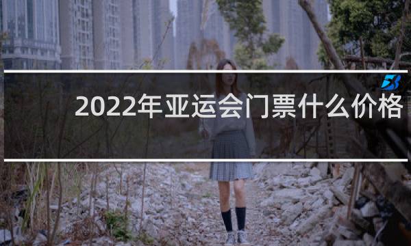 2022年亚运会门票什么价格