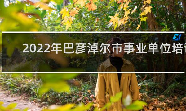 2022年巴彦淖尔市事业单位培训