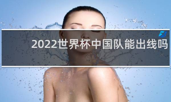 2022世界杯中国队能出线吗