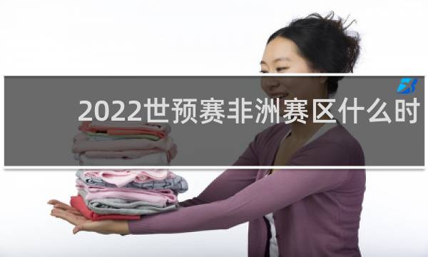2022世预赛非洲赛区什么时候