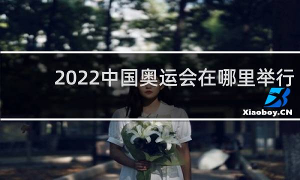 2022中国奥运会在哪里举行
