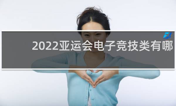 2022亚运会电子竞技类有哪些