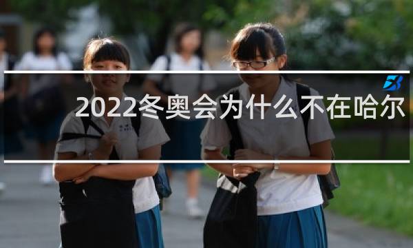2022冬奥会为什么不在哈尔滨