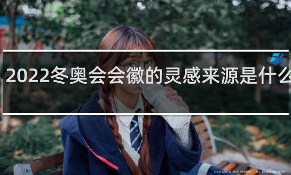 2022冬奥会会徽的灵感来源是什么汉字
