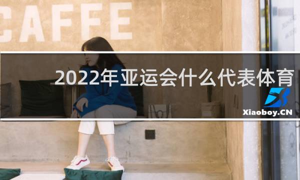 2022年亚运会什么代表体育竞技