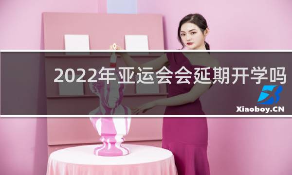 2022年亚运会会延期开学吗
