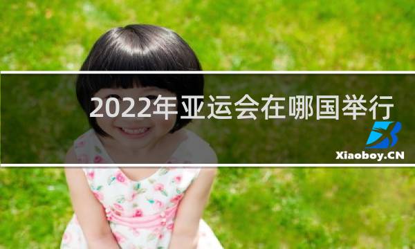 2022年亚运会在哪国举行