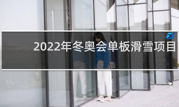 2022年冬奥会单板滑雪项目在哪举行