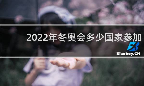 2022年冬奥会多少国家参加