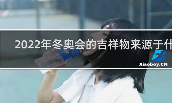 2022年冬奥会的吉祥物来源于什么