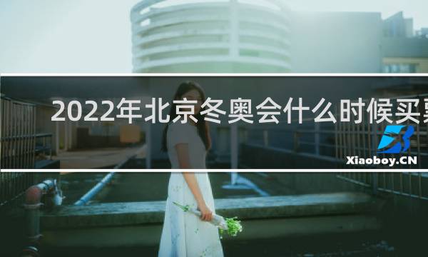 2022年北京冬奥会什么时候买票