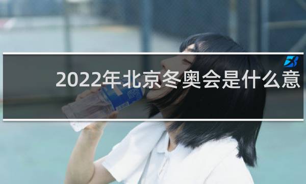 2022年北京冬奥会是什么意思