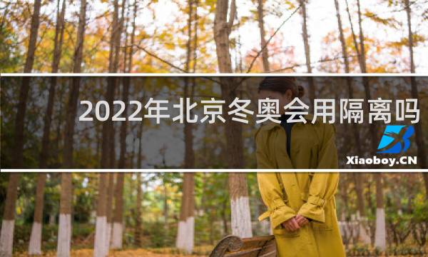 2022年北京冬奥会用隔离吗