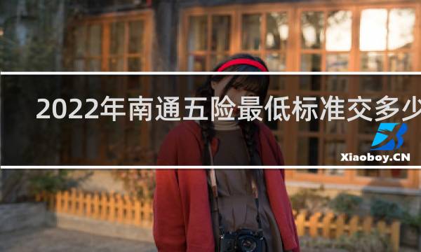 2022年南通五险最低标准交多少钱图片