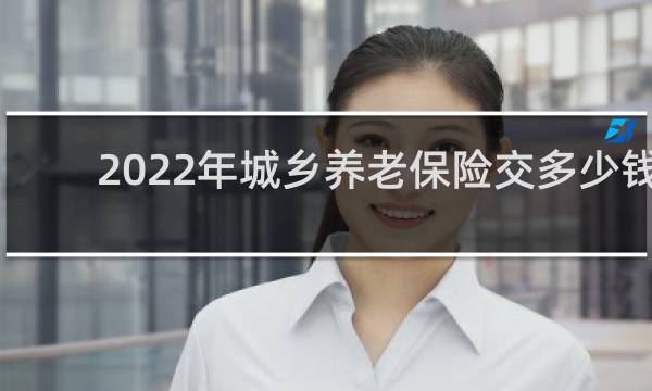2022年城乡养老保险交多少钱