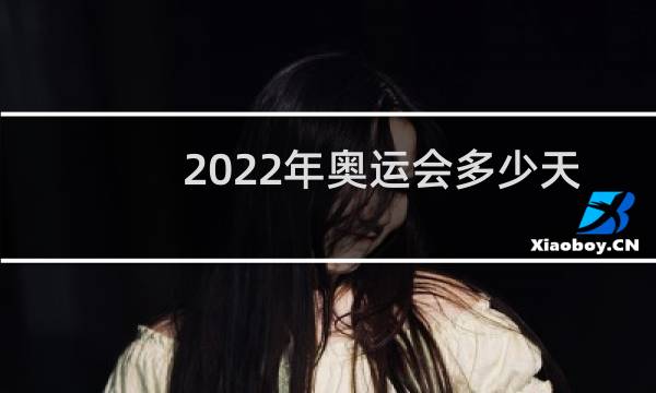2022年奥运会多少天