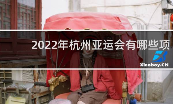 2022年杭州亚运会有哪些项目
