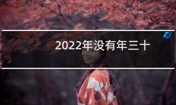 2022年没有年三十的说法（2022年除夕要注意什么）