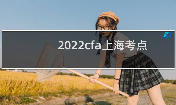 2022cfa上海考点