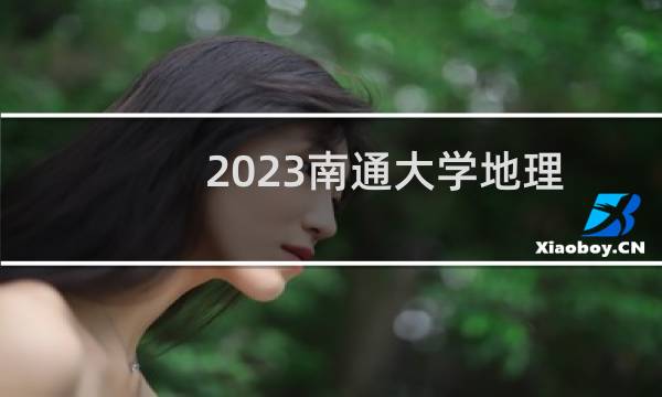 2023南通大学地理科学(师范)专业分数线