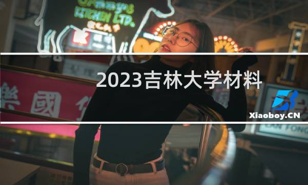 2023吉林大学材料类（含材料科学与工程、无机非金属材料工程、材料成型及控制工程）(预科)预科批专业各省最低录取分数线