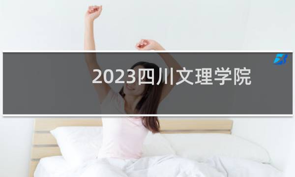 2023四川文理学院录取分数线(含艺术体育类分数)