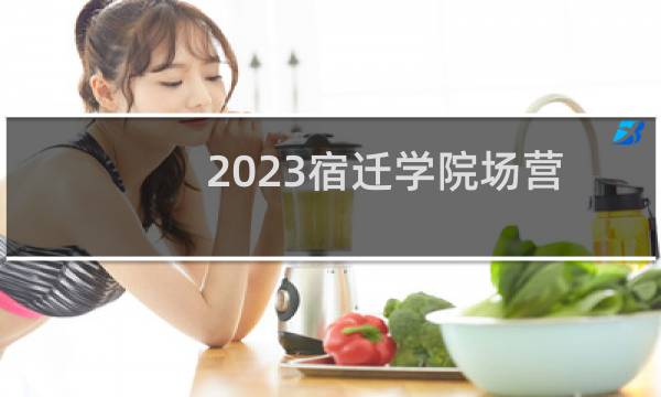 2023宿迁学院场营销在江苏各院校录取分数线及招生人数线