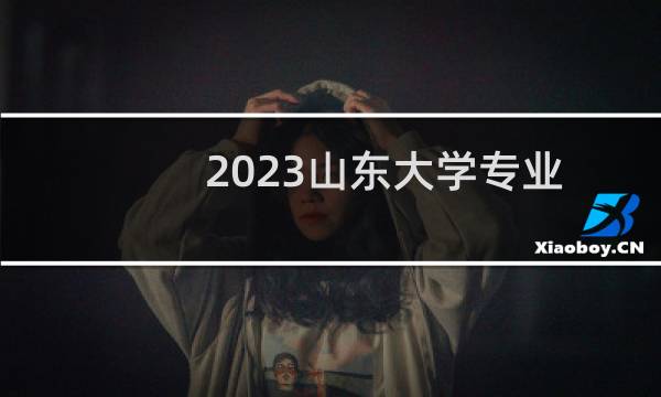 2023山东大学专业志愿护理学录取分数线(含2022-2024历年分数和录取人数)