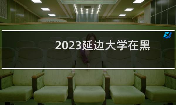 2023延边大学在黑龙江理科国家专项专业录取分数线 最低405分