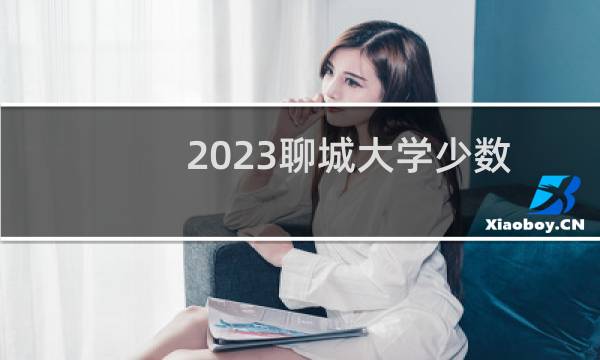 2023聊城大学少数民族预科录取分数线 最低分312