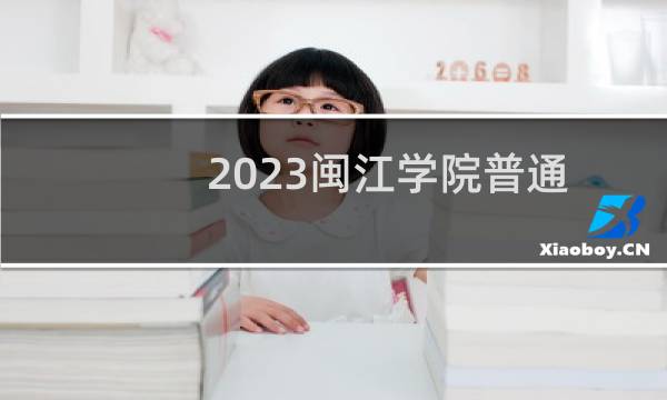 2023闽江学院普通批本科批A阶段分数线 天津最低分522