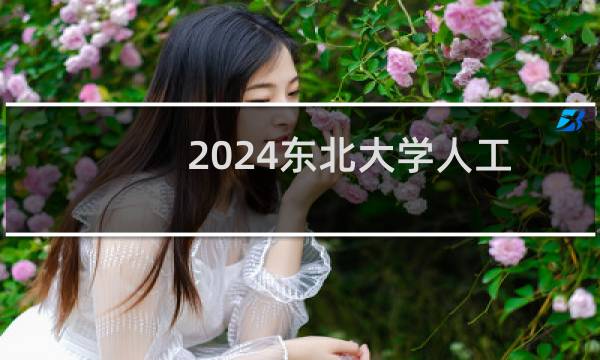 2024东北大学人工智能专业录取分数线 最低602