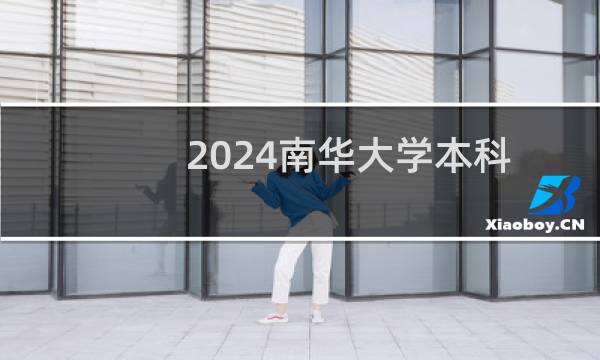 2024南华大学本科普通批录取分数线 最低519分
