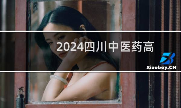 2024四川中医药高等专科学校录取分数线