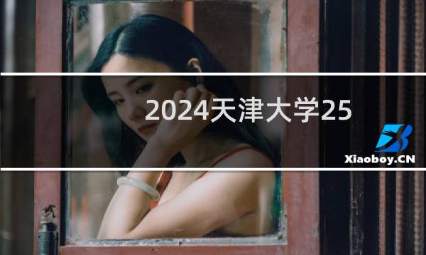 2024天津大学25环境设计专业各省录取分数线