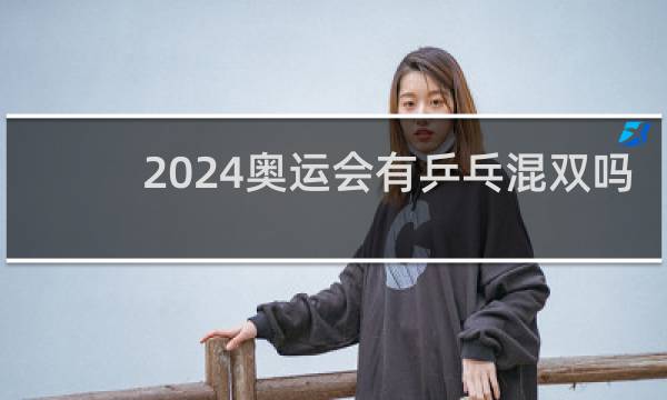 2024奥运会有乒乓混双吗
